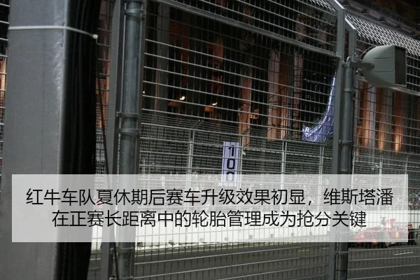 红牛车队夏休期后赛车升级效果初显，维斯塔潘在正赛长距离中的轮胎管理成为抢分关键